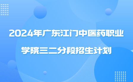 2024年廣東江門中醫藥職業學院三二分段招生計劃