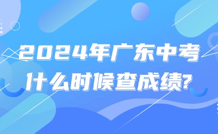 2024年廣東中考什么時(shí)候查成績?