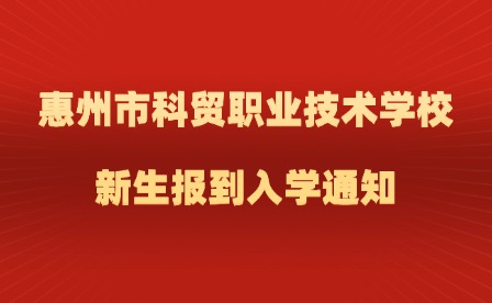 2024年惠州市科貿職業技術學校新生報到入學通知
