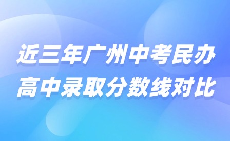 近三年廣州中考民辦高中錄取分數線對比
