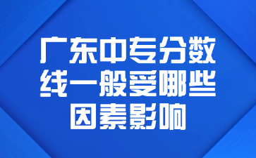 廣東中專分數線一般受哪些因素影響