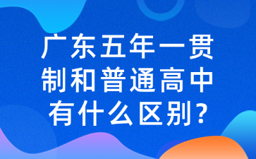 廣東五年一貫制和普通高中有什么區別?