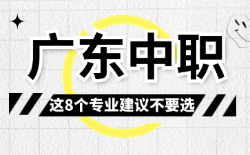 2025年廣東中職這8這個專業建議不要選