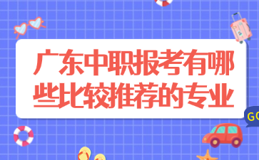廣東中職報考有哪些比較推薦的專業