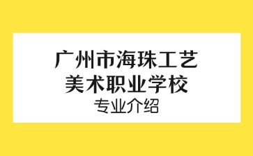 廣州市海珠工藝美術(shù)職業(yè)學(xué)校專業(yè)介紹
