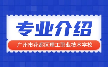 廣州市花都區(qū)理工職業(yè)技術(shù)學(xué)校專業(yè)介紹