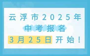 云浮市2025年中考報(bào)名從3月25日開始！