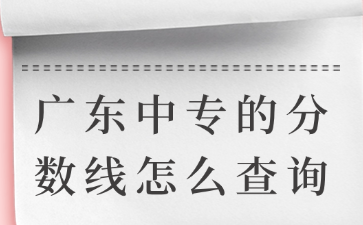 廣東中專的分數線怎么查詢