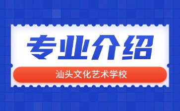 汕頭文化藝術學校專業(yè)介紹