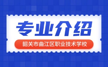 韶關市曲江區職業技術學校專業介紹