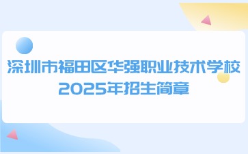 廣東中職：深圳市福田區華強職業技術學校2025年招生簡章