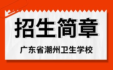 廣東中專技校招生：廣東省潮州衛生學校2025年招生簡章