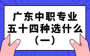 廣東中職專業(yè)五十四種選什么（一）