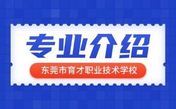 東莞市育才職業技術學校專業介紹