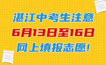 湛江中考生注意，6月13日至16日網(wǎng)上填報(bào)志愿！