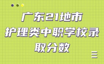 廣東21地市護(hù)理類中職學(xué)校錄取分?jǐn)?shù)