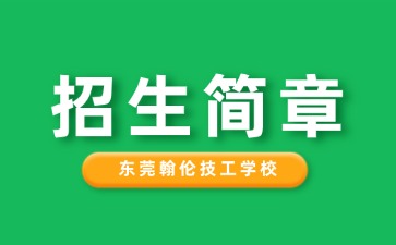 廣東中專技校招生：東莞翰倫技工學(xué)校2025年招生簡章