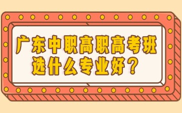 中職高職高考班選什么專業好？